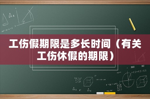 工傷假期限是多長時間（有關工傷休假的期限）