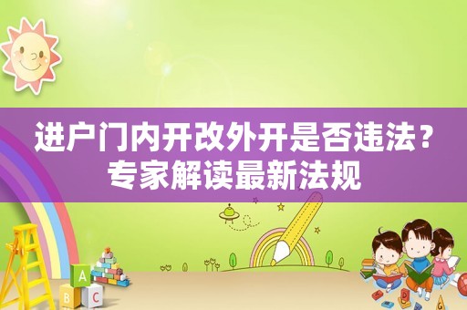進(jìn)戶(hù)門(mén)內(nèi)開(kāi)改外開(kāi)是否違法？專(zhuān)家解讀最新法規(guī)