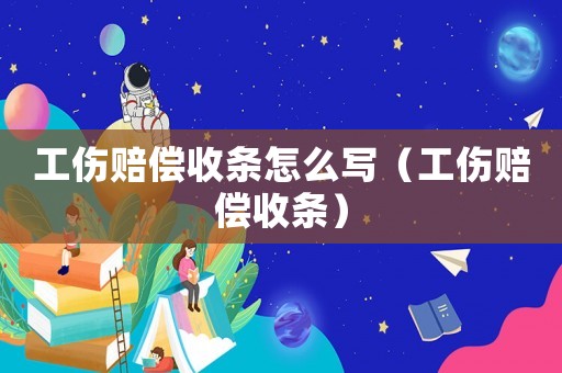 工傷賠償收條怎么寫（工傷賠償收條）
