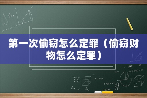 第一次偷竊怎么定罪（偷竊財物怎么定罪）