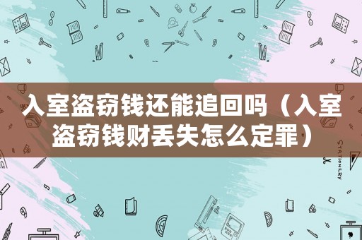 入室盜竊錢還能追回嗎（入室盜竊錢財丟失怎么定罪）
