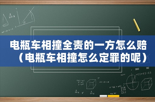 電瓶車相撞全責的一方怎么賠（電瓶車相撞怎么定罪的呢）