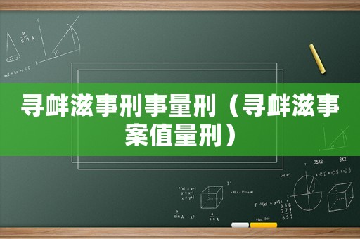 尋釁滋事刑事量刑（尋釁滋事案值量刑）