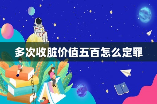 多次收臟價值五百怎么定罪
