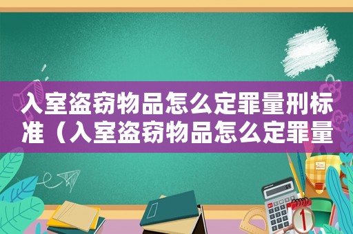 入室盜竊物品怎么定罪量刑標準（入室盜竊物品怎么定罪量刑）