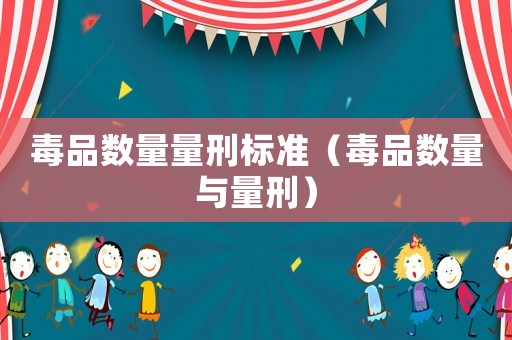 毒品數量量刑標準（毒品數量與量刑）