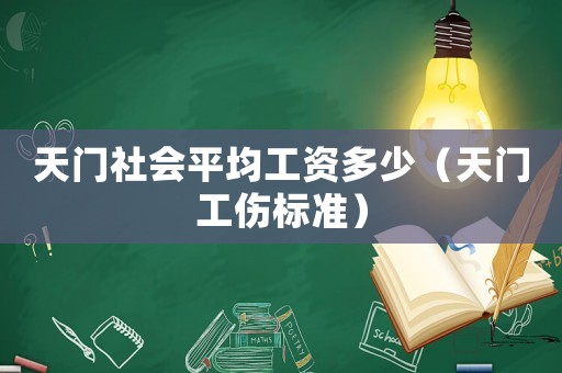 天門社會平均工資多少（天門工傷標準）
