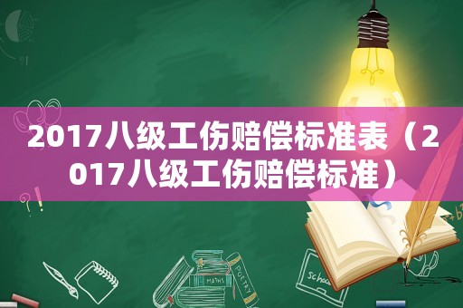 2017八級(jí)工傷賠償標(biāo)準(zhǔn)表（2017八級(jí)工傷賠償標(biāo)準(zhǔn)）