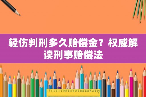輕傷判刑多久賠償金？權威解讀刑事賠償法