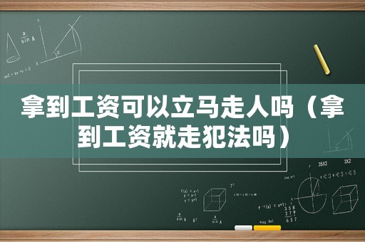拿到工資可以立馬走人嗎（拿到工資就走犯法嗎）