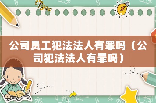 公司員工犯法法人有罪嗎（公司犯法法人有罪嗎）