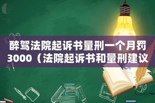 醉駕法院起訴書量刑一個月罰3000（法院起訴書和量刑建議）