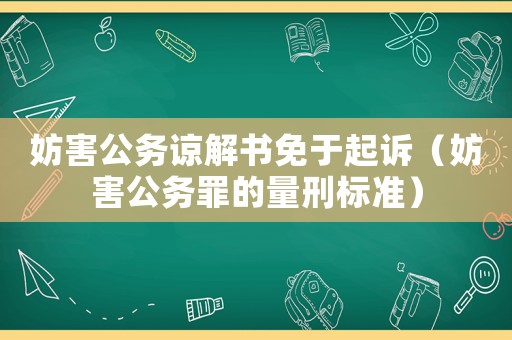 妨害公務諒解書免于起訴（妨害公務罪的量刑標準）