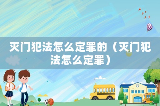 滅門犯法怎么定罪的（滅門犯法怎么定罪）