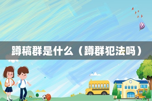 蹲稿群是什么（蹲群犯法嗎）