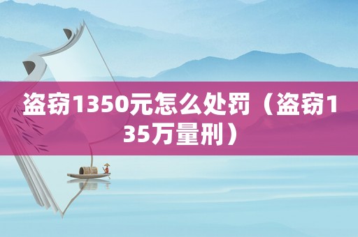 盜竊1350元怎么處罰（盜竊135萬量刑）