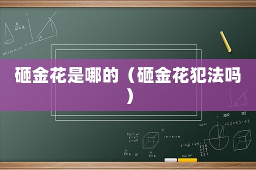 砸金花是哪的（砸金花犯法嗎）