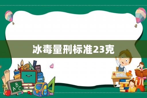 冰毒量刑標準23克