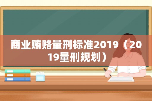 商業賄賂量刑標準2019（2019量刑規劃）