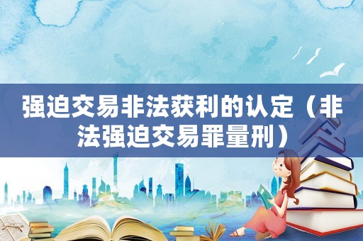 強迫交易非法獲利的認定（非法強迫交易罪量刑）