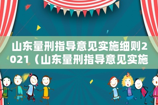 山東量刑指導意見實施細則2021（山東量刑指導意見實施細則）