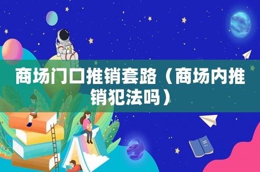 商場門口推銷套路（商場內推銷犯法嗎）