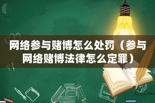 網絡參與賭博怎么處罰（參與網絡賭博法律怎么定罪）