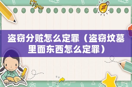 盜竊分贓怎么定罪（盜竊墳墓里面東西怎么定罪）