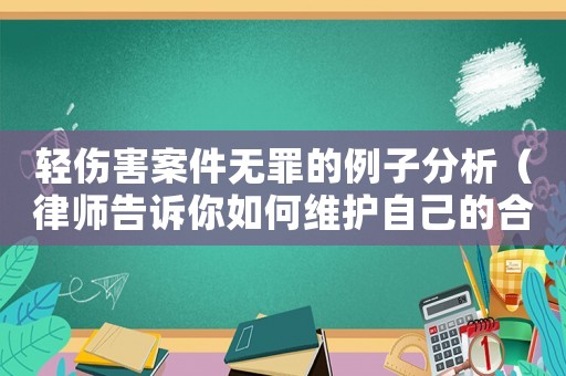 輕傷害案件無罪的例子分析（律師告訴你如何維護自己的合法權益）