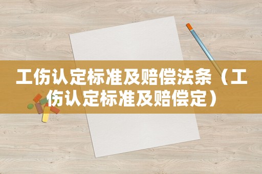 工傷認定標準及賠償法條（工傷認定標準及賠償定）