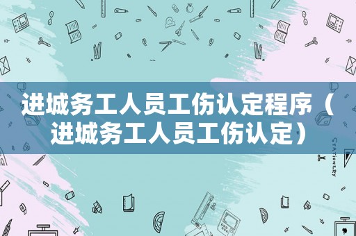 進城務工人員工傷認定程序（進城務工人員工傷認定）