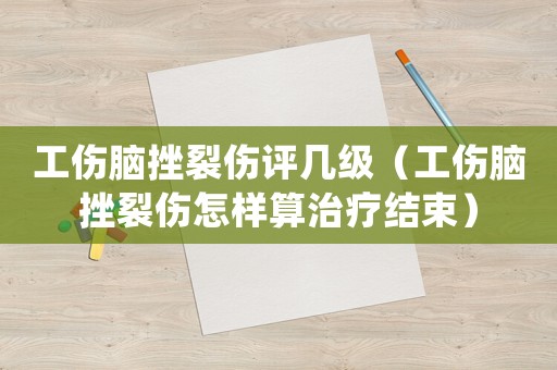 工傷腦挫裂傷評幾級（工傷腦挫裂傷怎樣算治療結束）