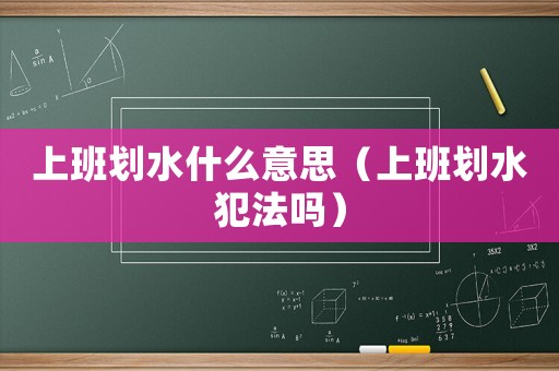 上班劃水什么意思（上班劃水犯法嗎）