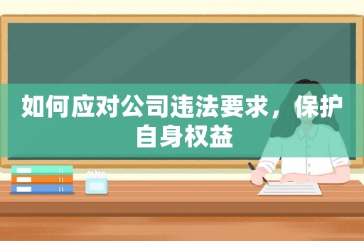 如何應對公司違法要求，保護自身權益