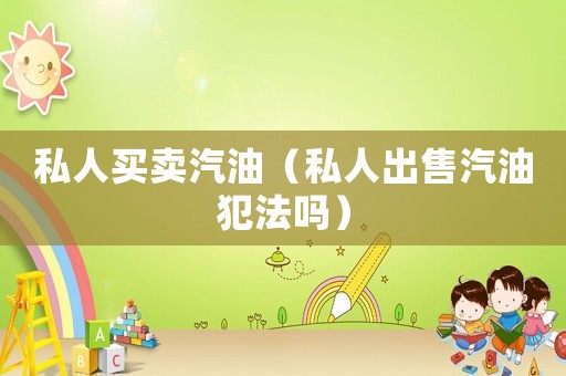 私人買賣汽油（私人出售汽油犯法嗎）