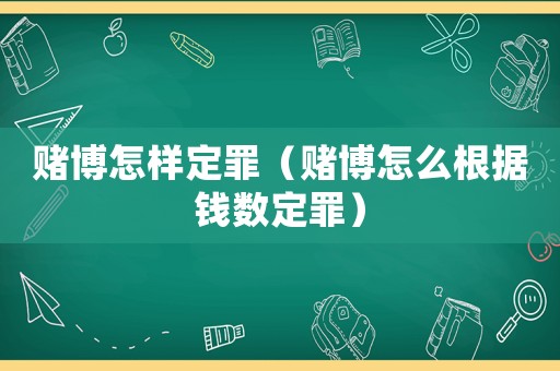 賭博怎樣定罪（賭博怎么根據錢數定罪）