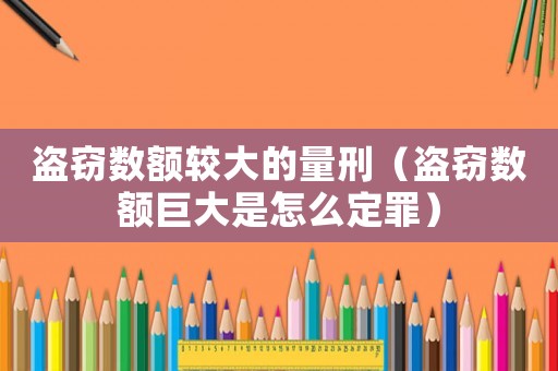 盜竊數(shù)額較大的量刑（盜竊數(shù)額巨大是怎么定罪）