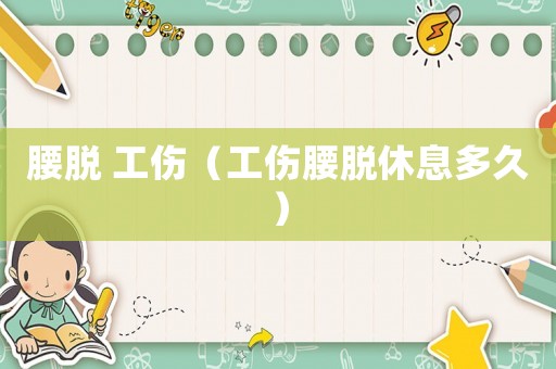 腰脫 工傷（工傷腰脫休息多久）