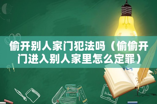 偷開別人家門犯法嗎（偷偷開門進入別人家里怎么定罪）