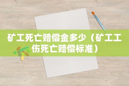 礦工死亡賠償金多少（礦工工傷死亡賠償標準）