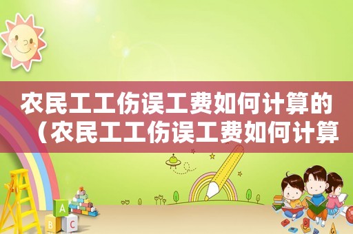 農民工工傷誤工費如何計算的（農民工工傷誤工費如何計算）