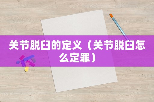 關節脫臼的定義（關節脫臼怎么定罪）
