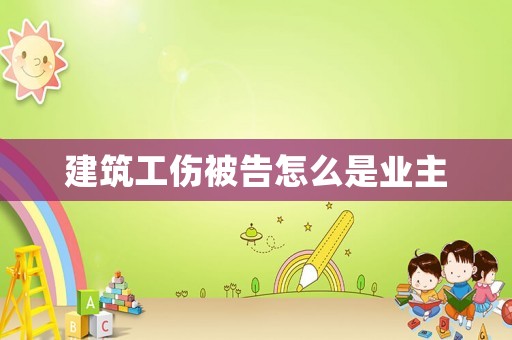 建筑工傷被告怎么是業主