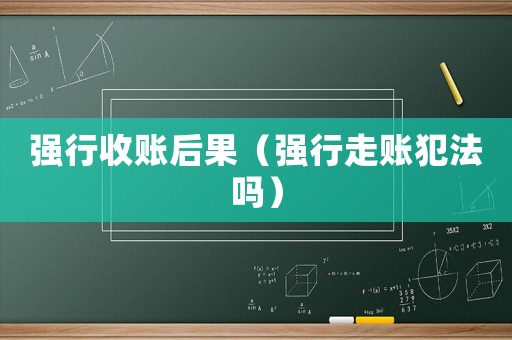 強(qiáng)行收賬后果（強(qiáng)行走賬犯法嗎）