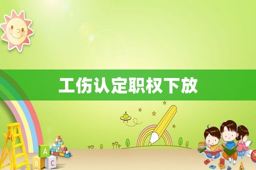 工傷認定職權下放