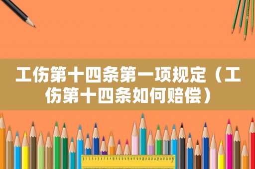工傷第十四條第一項規定（工傷第十四條如何賠償）