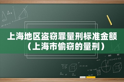 上海地區盜竊罪量刑標準金額（上海市偷竊的量刑）