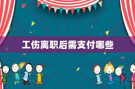 工傷離職后需支付哪些