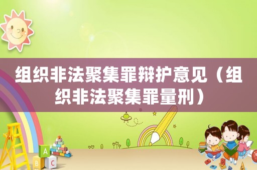 組織非法聚集罪辯護(hù)意見(jiàn)（組織非法聚集罪量刑）