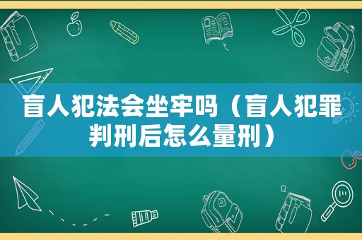 盲人犯法會坐牢嗎（盲人犯罪判刑后怎么量刑）